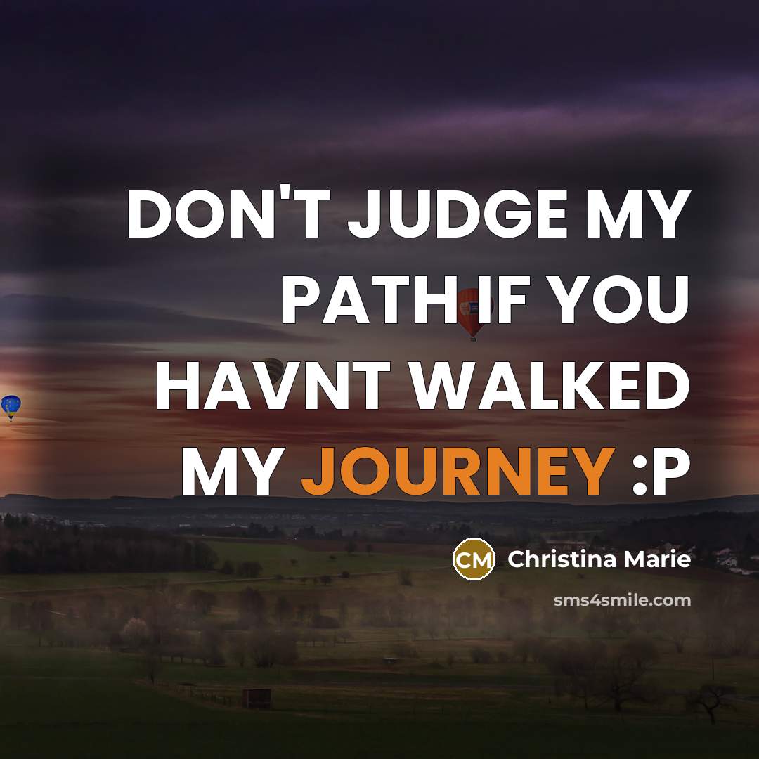“DON'T JUDGE MY PATH IF YOU HAVNT WALKED MY JOURNEY…” quote by Christina Marie