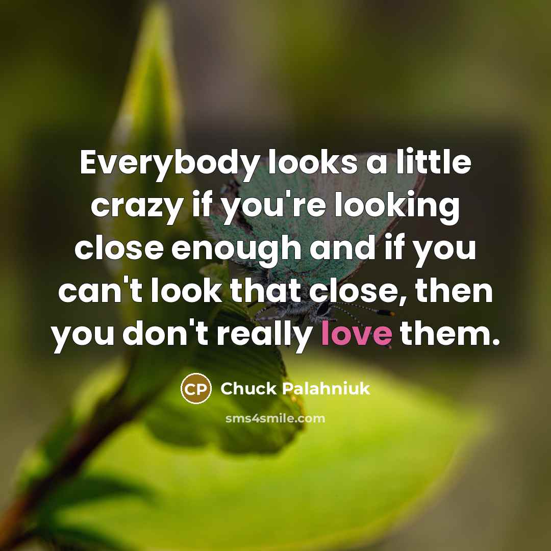 “Everybody looks a little crazy if you're looking close enough…” quote by Chuck Palahniuk