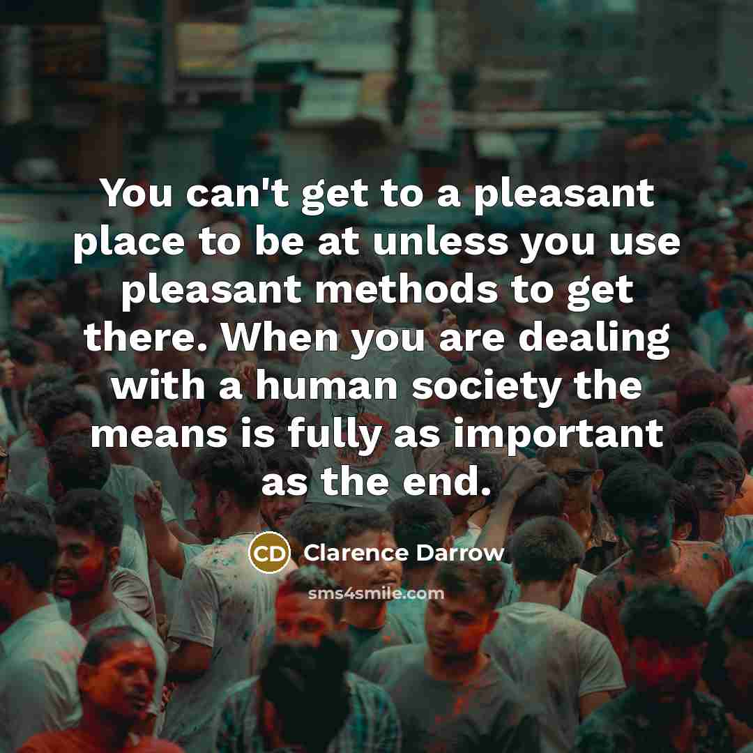 “You can't get to a pleasant place to be at…” quote by Clarence Darrow