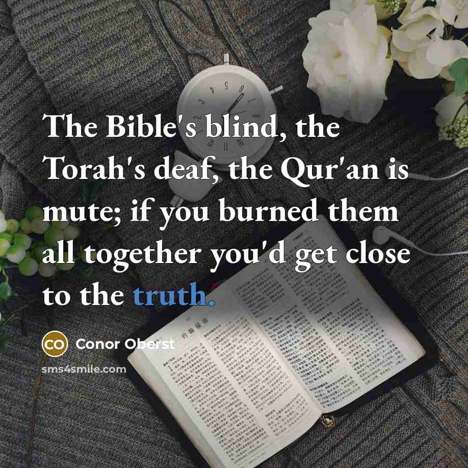 “The Bible's blind, the Torah's deaf, the Qur'an is mute;…” quote by Conor Oberst