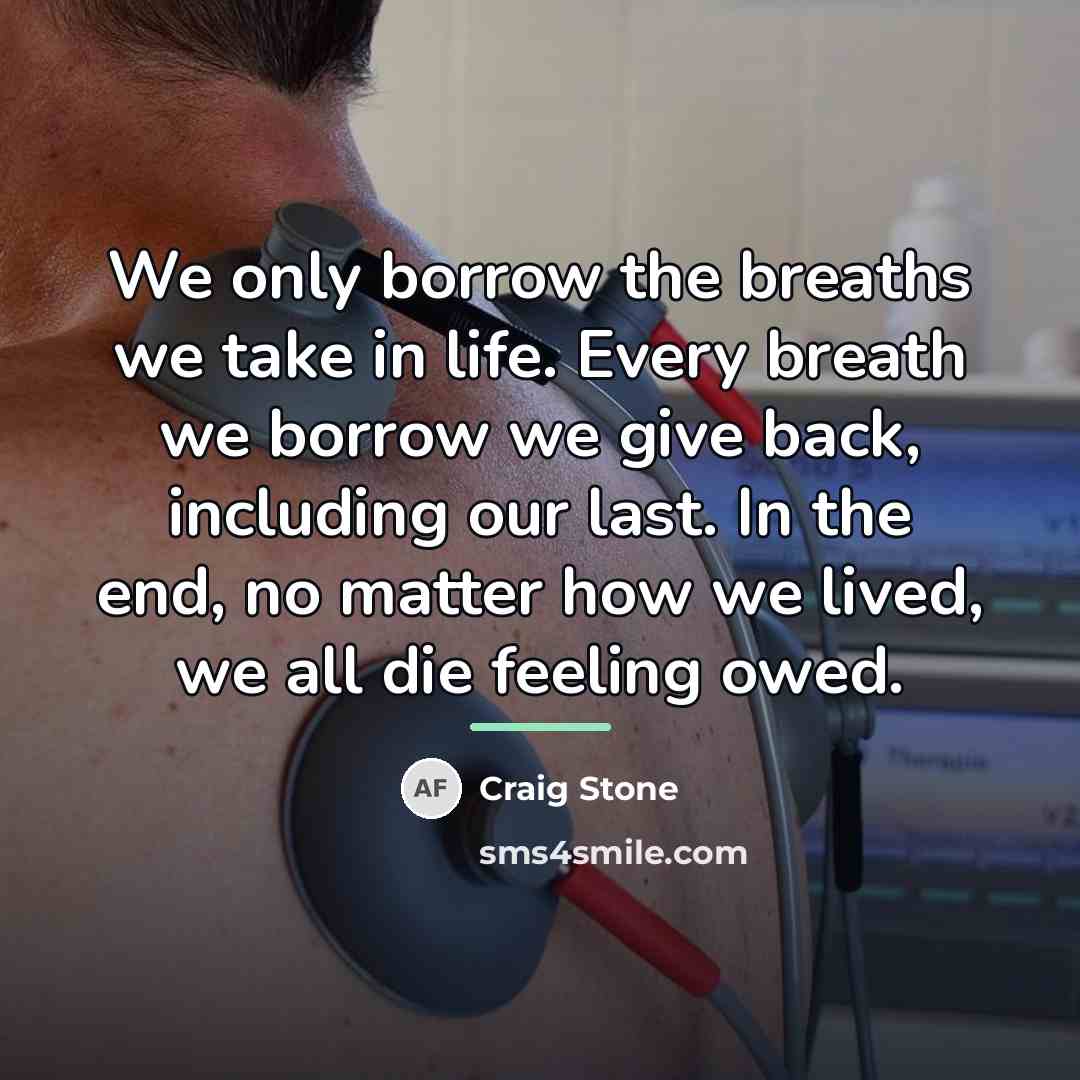 “We only borrow the breaths we take in life. Every…” quote by Craig Stone