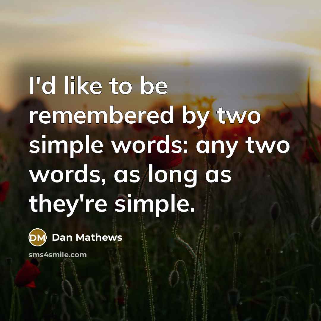 “I'd like to be remembered by two simple words: any…” quote by Dan Mathews
