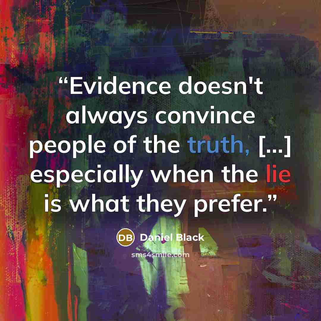“Evidence doesn't always convince people of the truth, [...] especially when the lie is what they prefer.” quote by Daniel Black