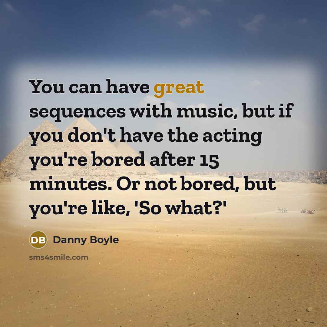 “You can have great sequences with music, but if you…” quote by Danny Boyle