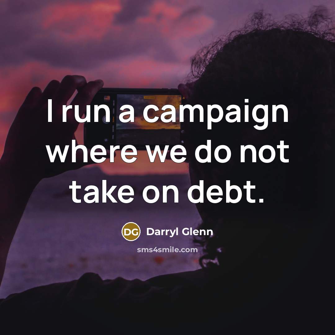 “I run a campaign where we do not take on…” quote by Darryl Glenn