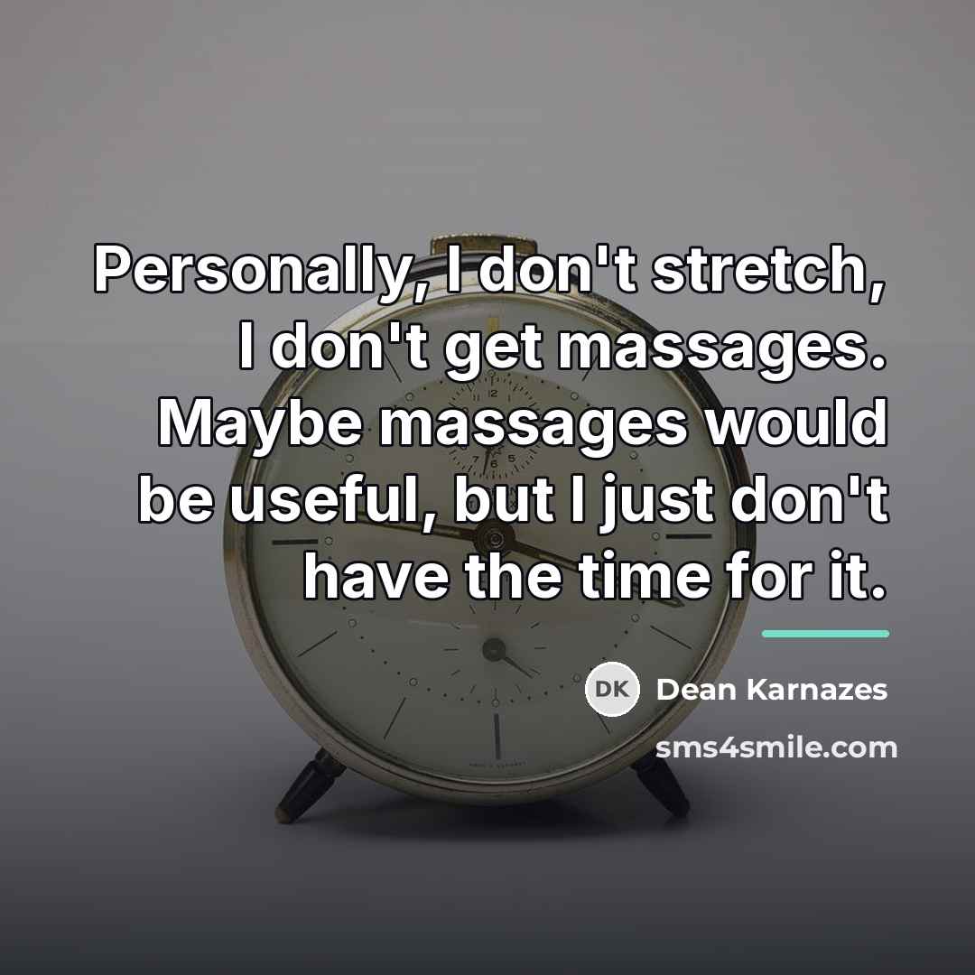 “Personally, I don't stretch, I don't get massages. Maybe massages…” quote by Dean Karnazes