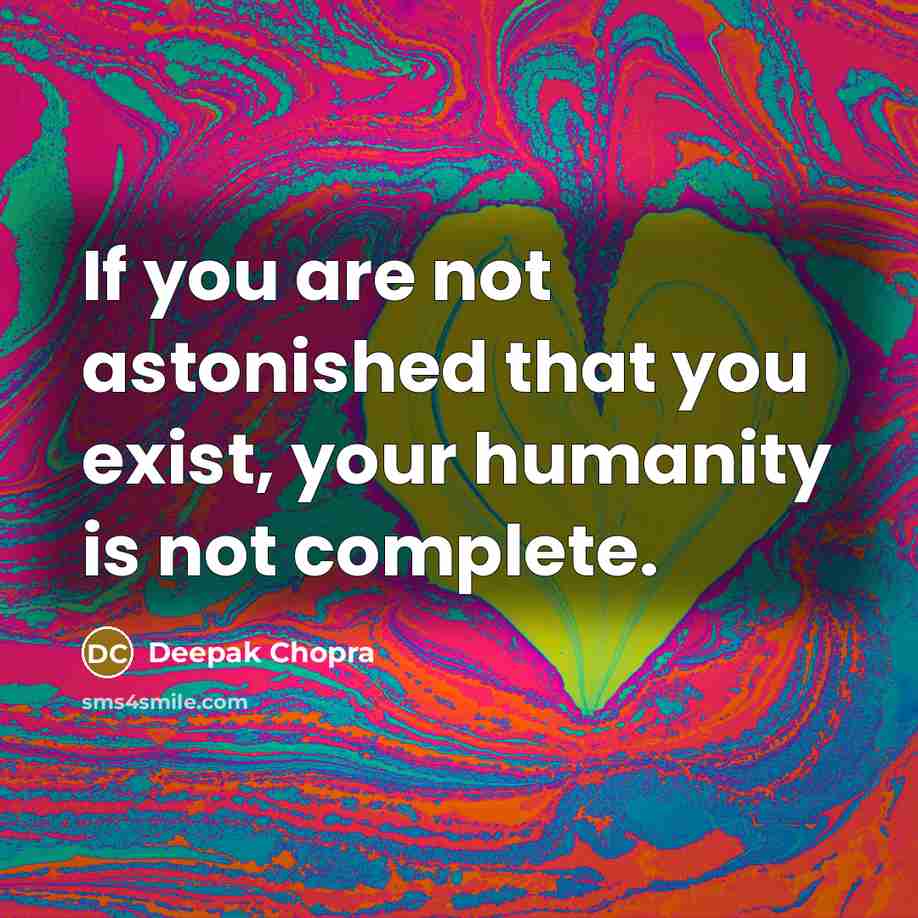 “If you are not astonished that you exist, your humanity…” quote by Deepak Chopra