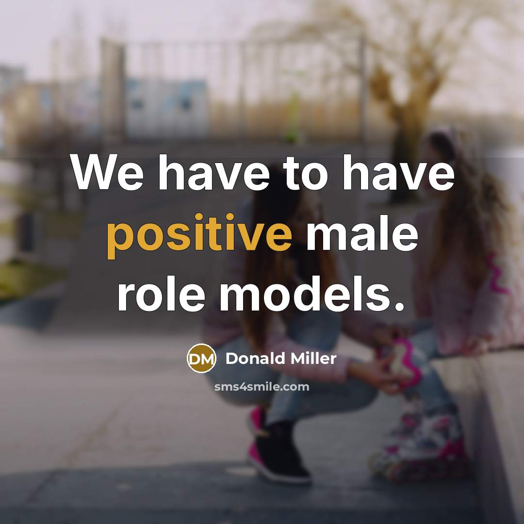 “We have to have positive male role models.…” quote by Donald Miller
