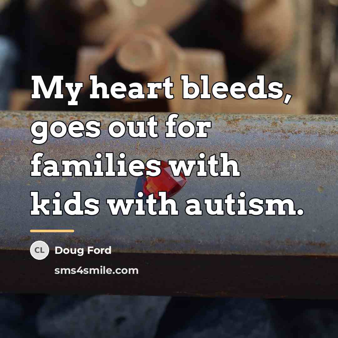 “My heart bleeds, goes out for families with kids with…” quote by Doug Ford