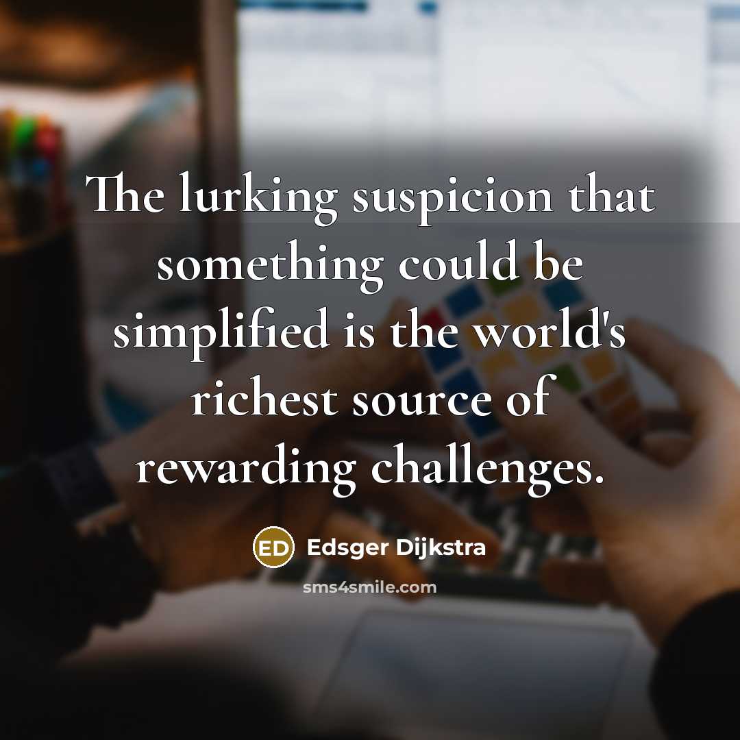 “The lurking suspicion that something could be simplified is the…” quote by Edsger Dijkstra