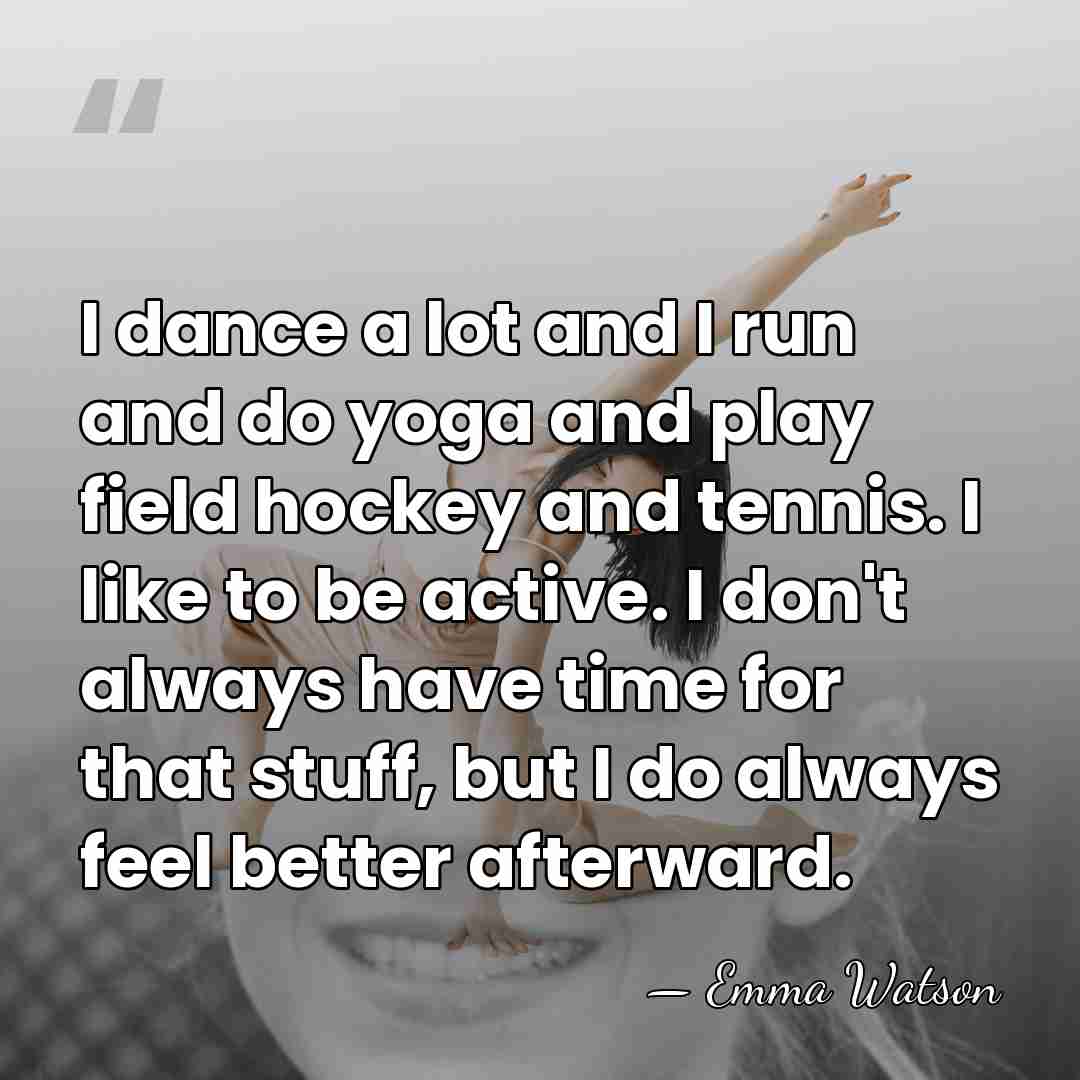 I dance a lot and I run and do yoga and play&hellip; - Emma Watson