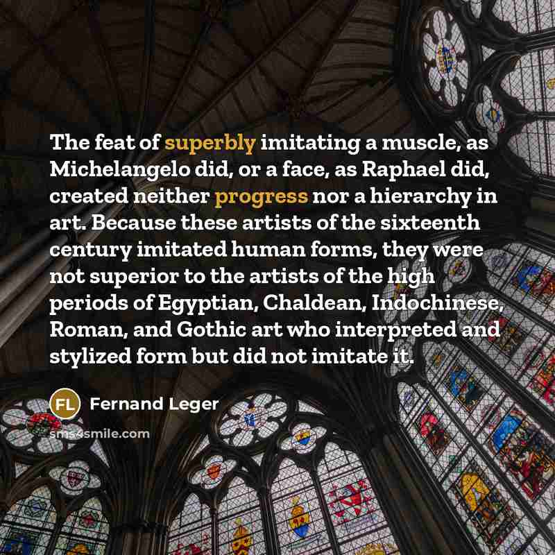 “The feat of superbly imitating a muscle, as Michelangelo did,…” quote by Fernand Leger