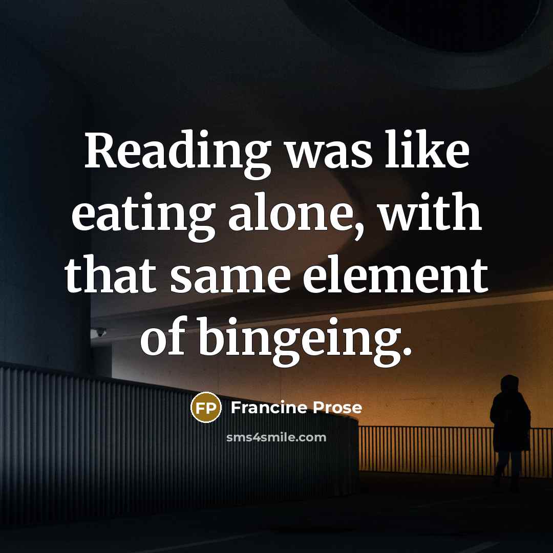 “Reading was like eating alone, with that same element of…” quote by Francine Prose
