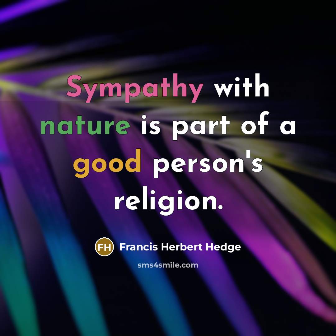 “Sympathy with nature is part of a good person's religion.…” quote by Francis Herbert Hedge
