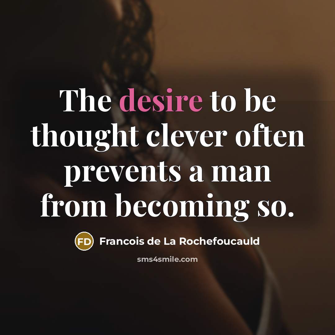 “The desire to be thought clever often prevents a man…” quote by Francois de La Rochefoucauld