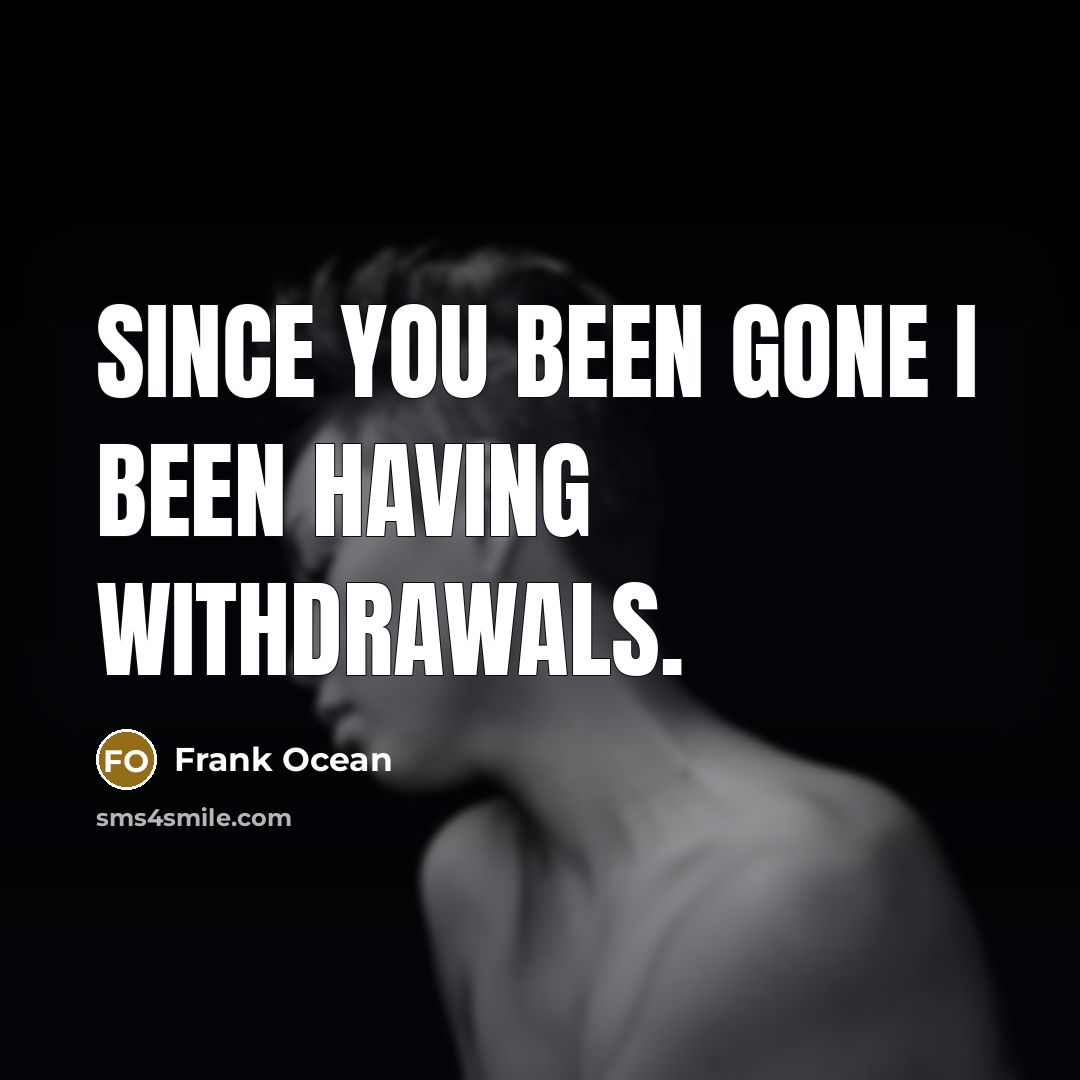 “Since you been gone I been having withdrawals.” quote by Frank Ocean