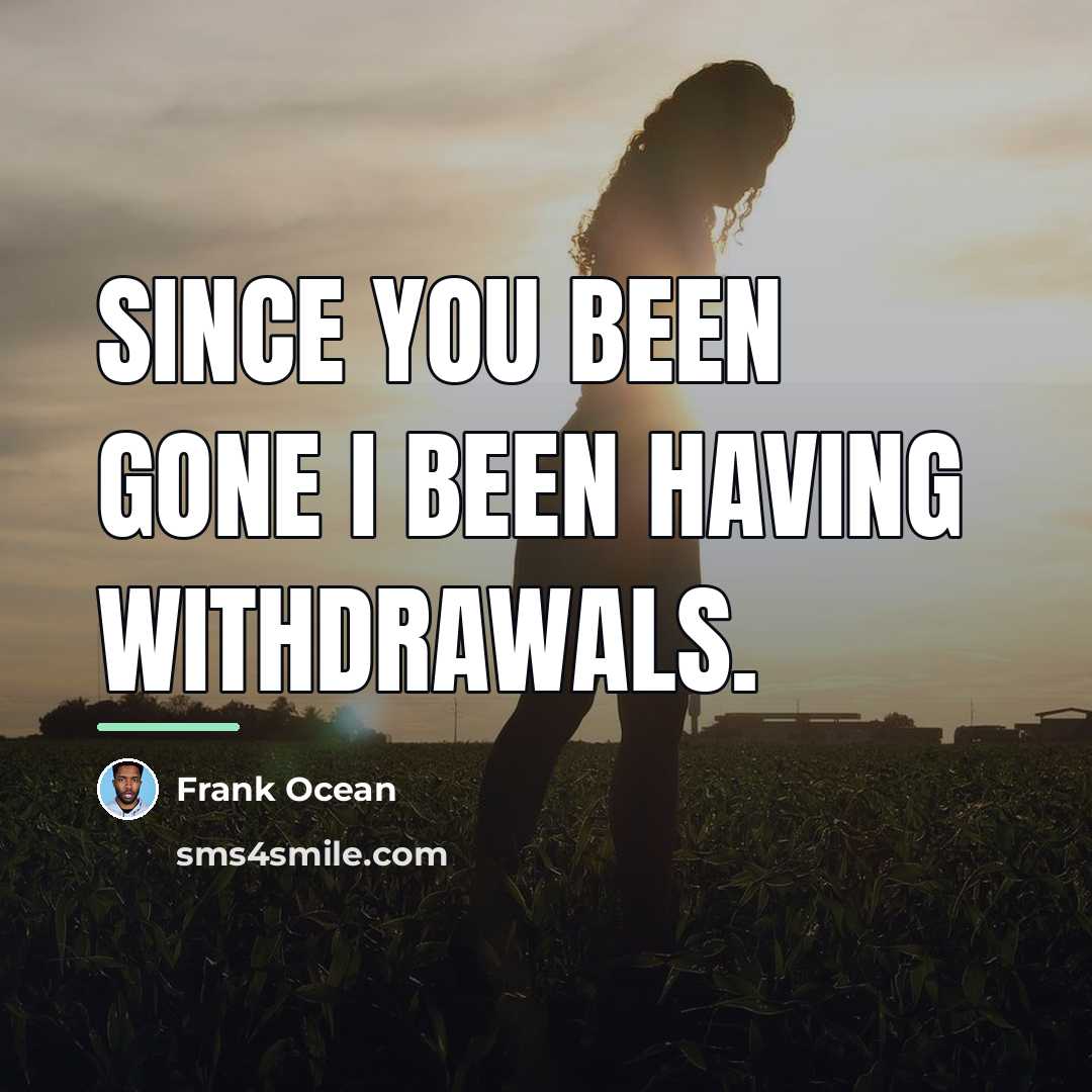 “Since you been gone I been having withdrawals.…” quote by Frank Ocean
