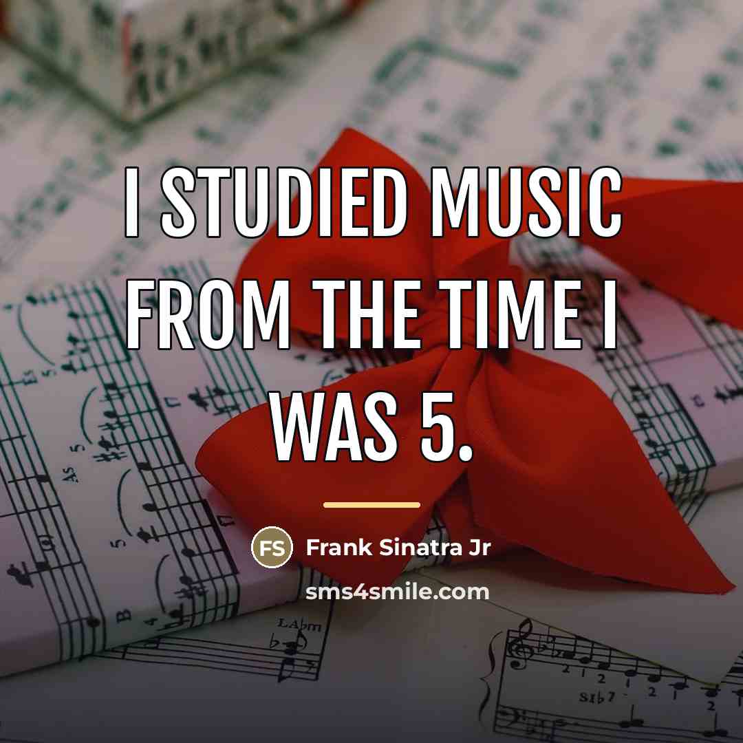 “I studied music from the time I was 5.…” quote by Frank Sinatra Jr