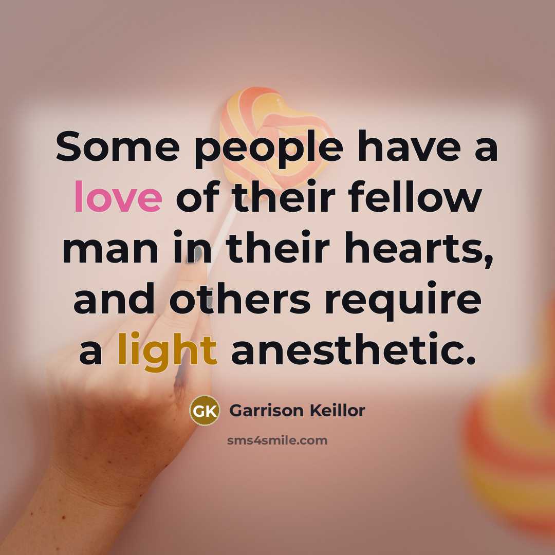 “Some people have a love of their fellow man in…” quote by Garrison Keillor