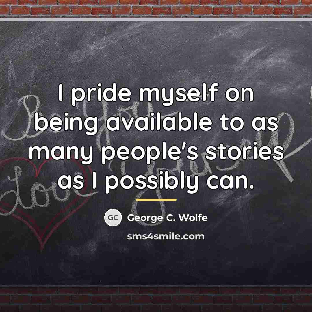 “I pride myself on being available to as many people's…” quote by George C. Wolfe