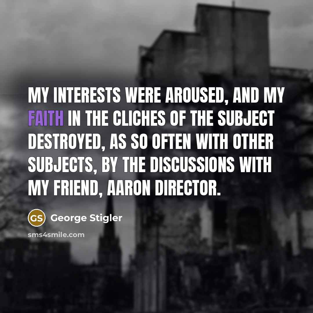 “My interests were aroused, and my faith in the cliches…” quote by George Stigler