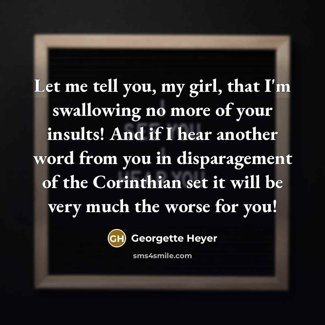 “Let me tell you, my girl, that I'm swallowing no…” quote by Georgette Heyer