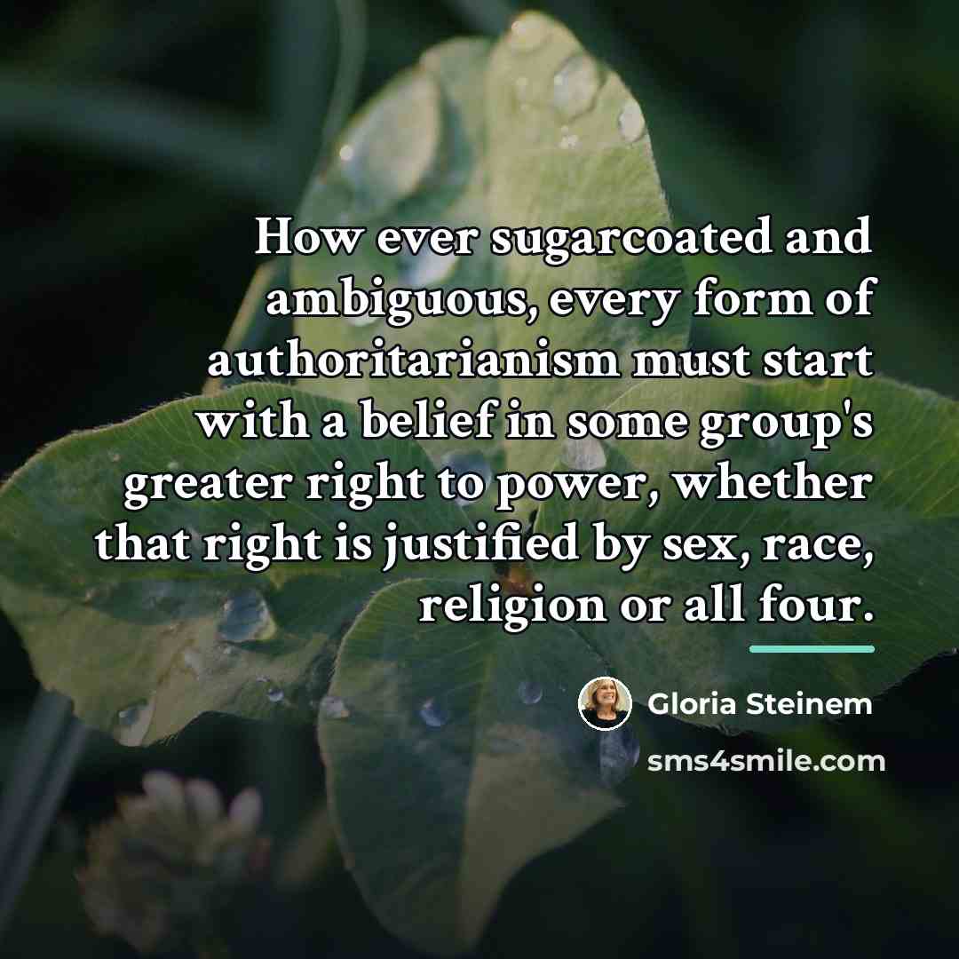 “How ever sugarcoated and ambiguous, every form of authoritarianism must…” quote by Gloria Steinem