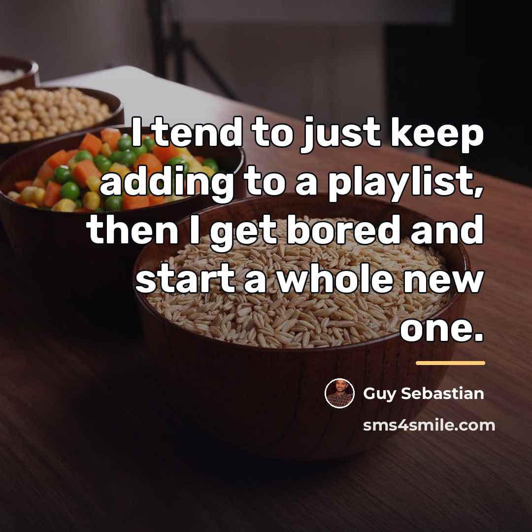 “I tend to just keep adding to a playlist, then…” quote by Guy Sebastian