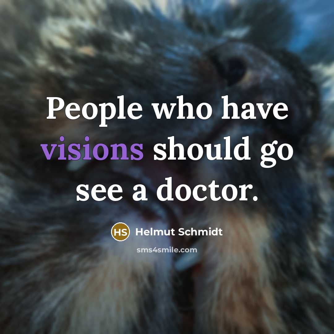 “People who have visions should go see a doctor.” quote by Helmut Schmidt