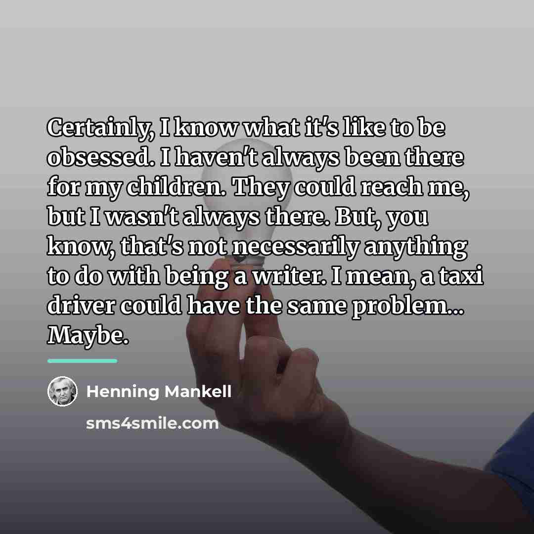 “Certainly, I know what it's like to be obsessed. I…” quote by Henning Mankell