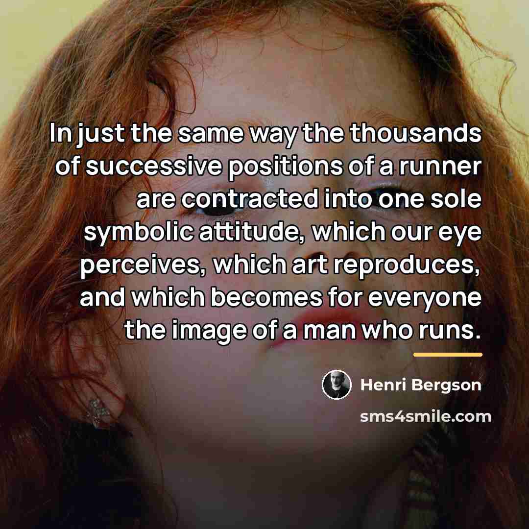 “In just the same way the thousands of successive positions…” quote by Henri Bergson