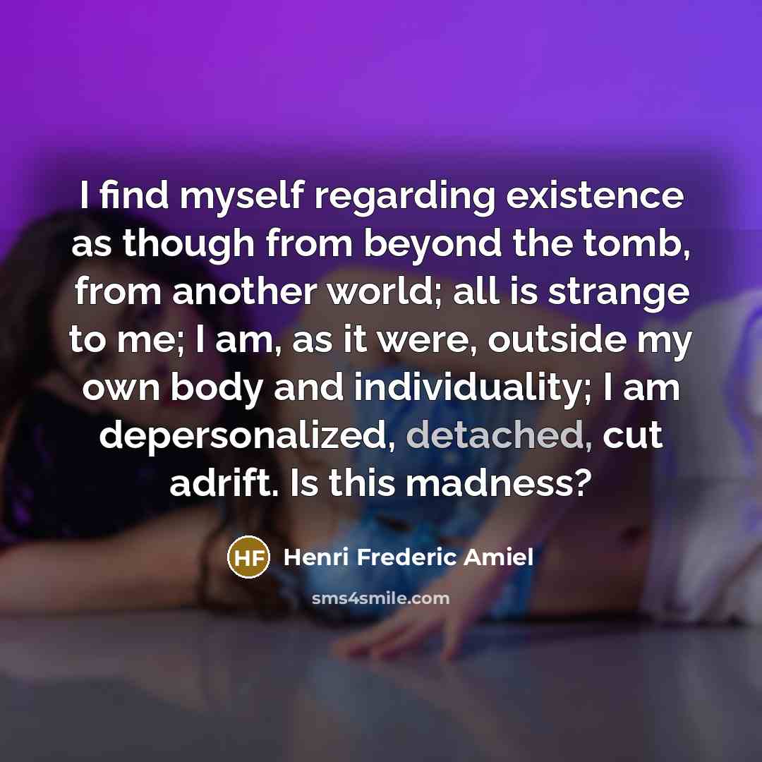 “I find myself regarding existence as though from beyond the…” quote by Henri Frederic Amiel
