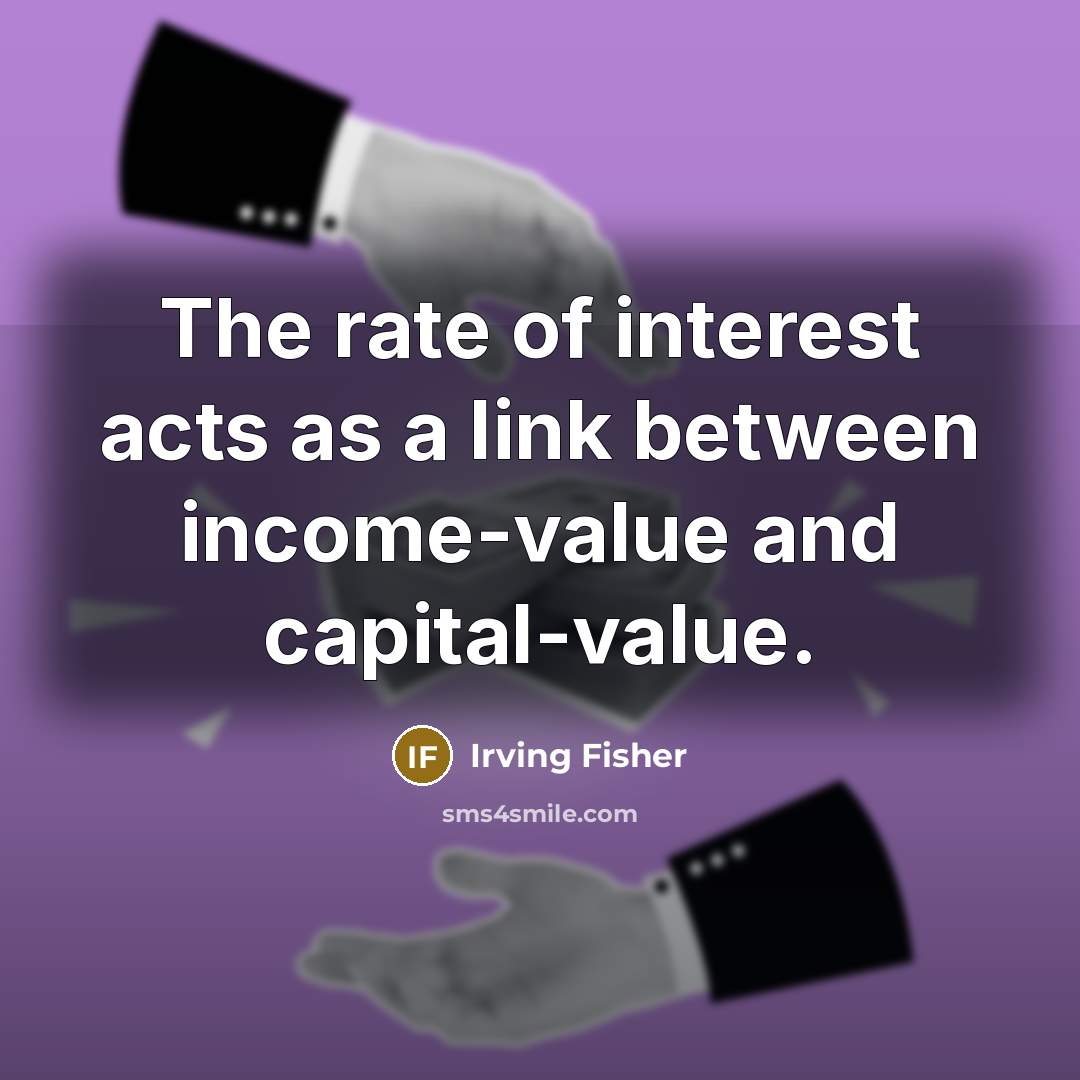 “The rate of interest acts as a link between income-value…” quote by Irving Fisher