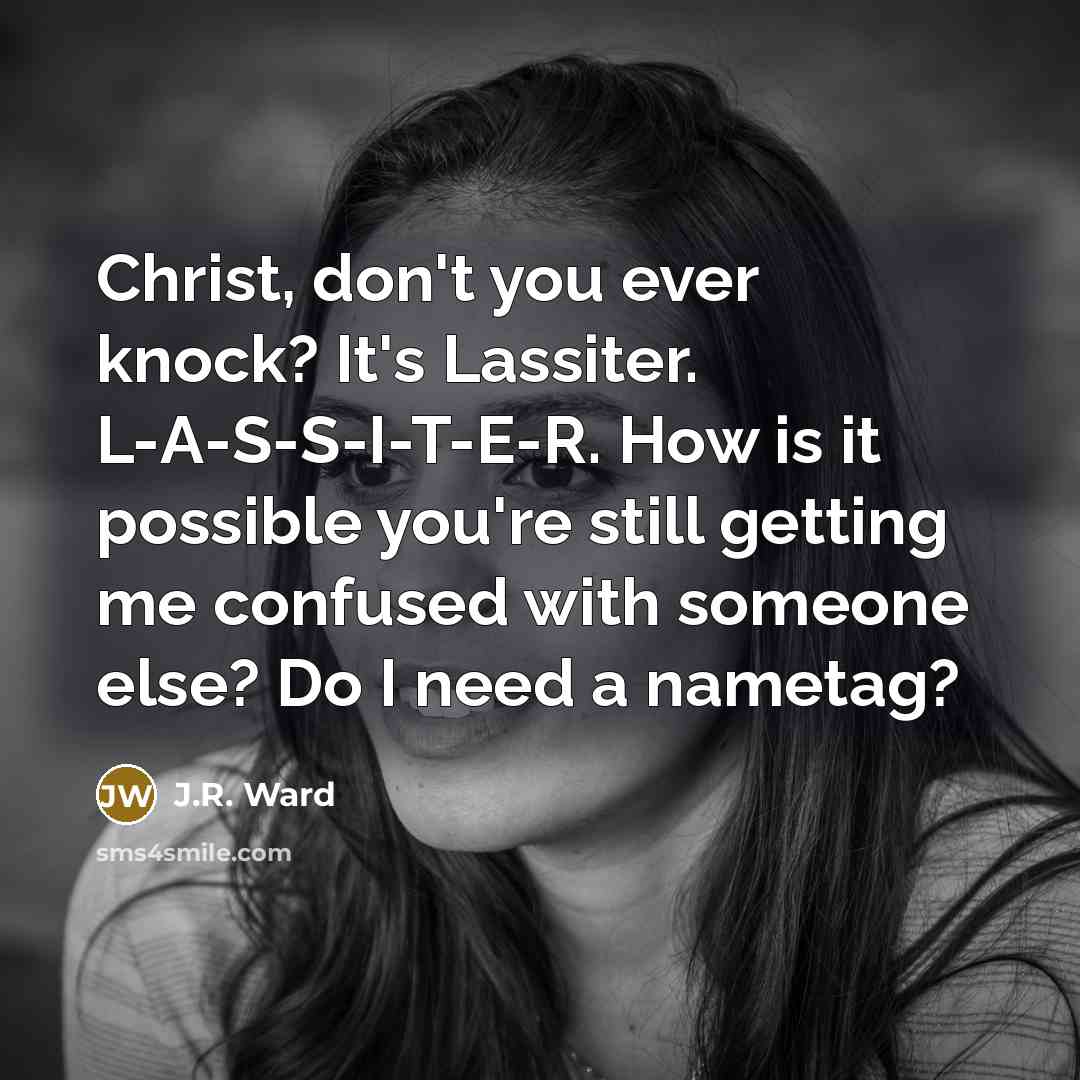 “Christ, don't you ever knock? It's Lassiter. L-A-S-S-I-T-E-R. How is…” quote by J.R. Ward