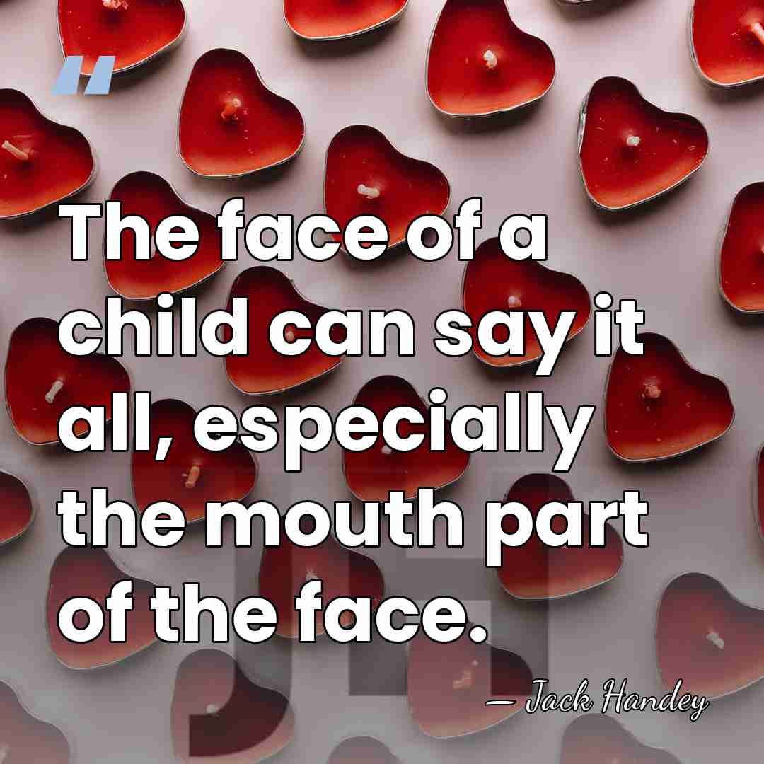 The face of a child can say it all, especially the mouth&hellip; - Jack Handey