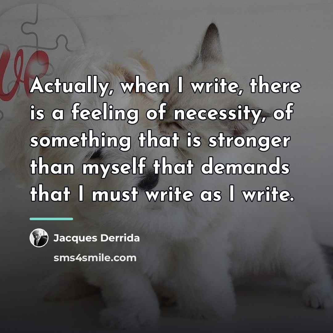 “Actually, when I write, there is a feeling of necessity,…” quote by Jacques Derrida