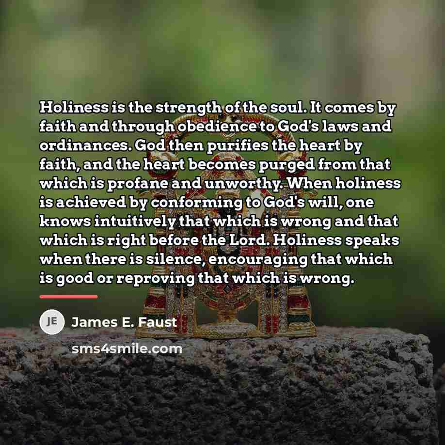 “Holiness is the strength of the soul. It comes by…” quote by James E. Faust