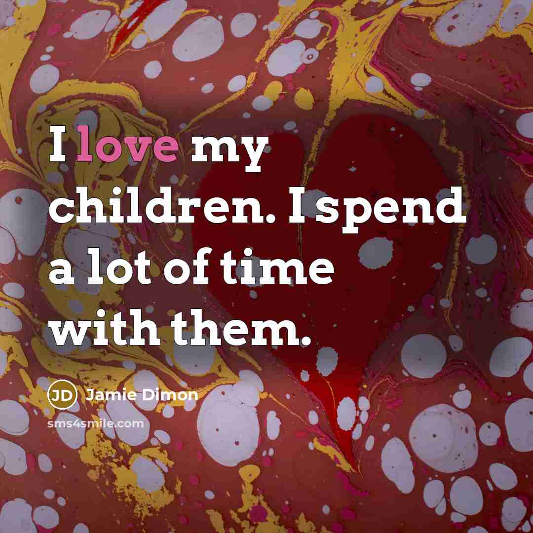 “I love my children. I spend a lot of time…” quote by Jamie Dimon