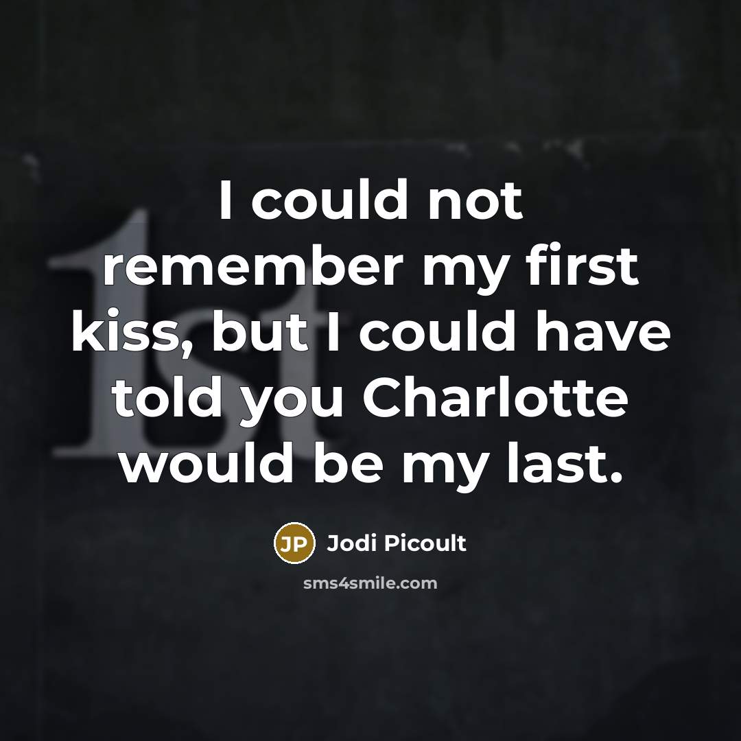“I could not remember my first kiss, but I could…” quote by Jodi Picoult