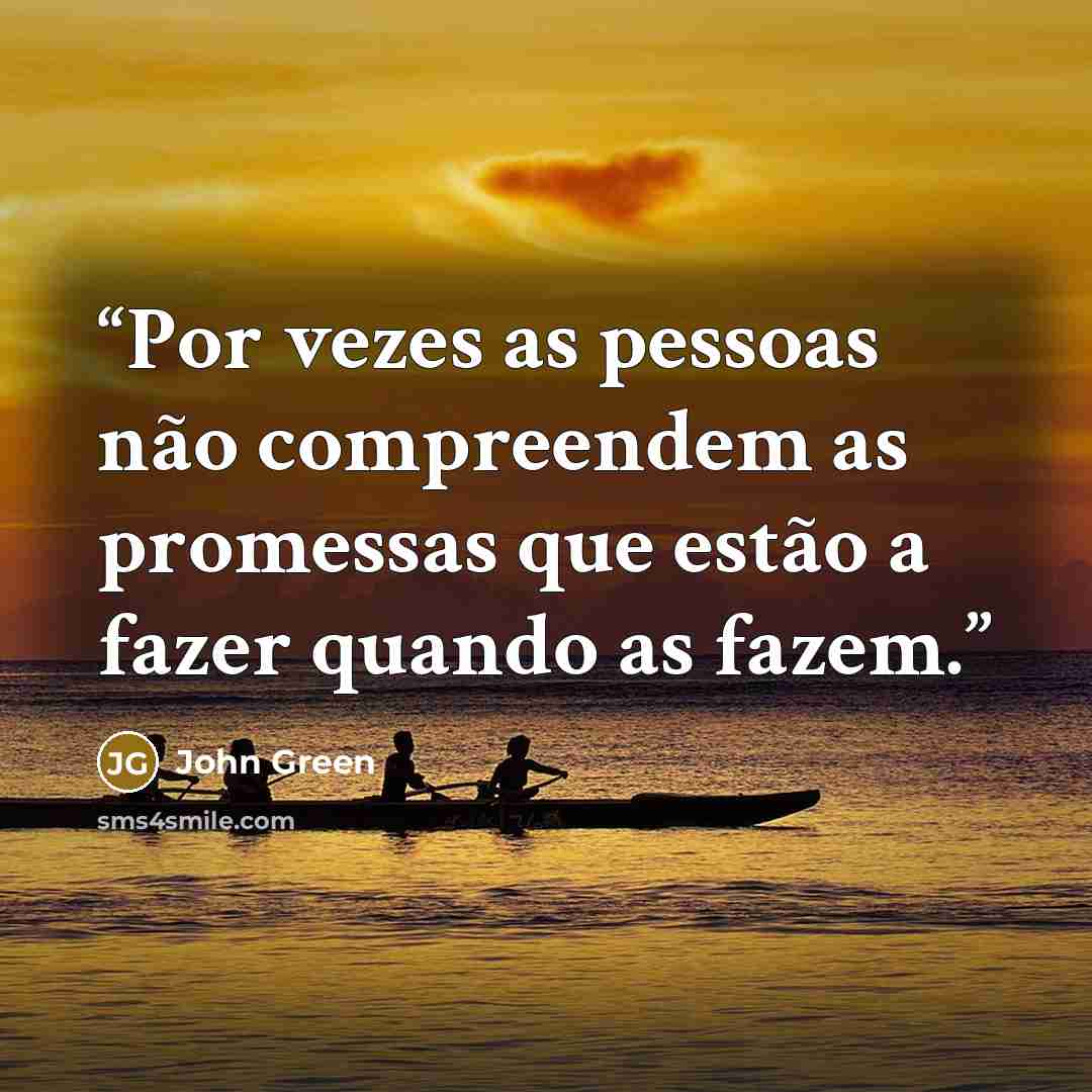 “Por vezes as pessoas não compreendem as promessas que estão a fazer quando as fazem.” quote by John Green