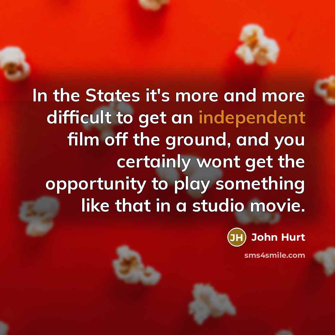 “In the States it's more and more difficult to get…” quote by John Hurt