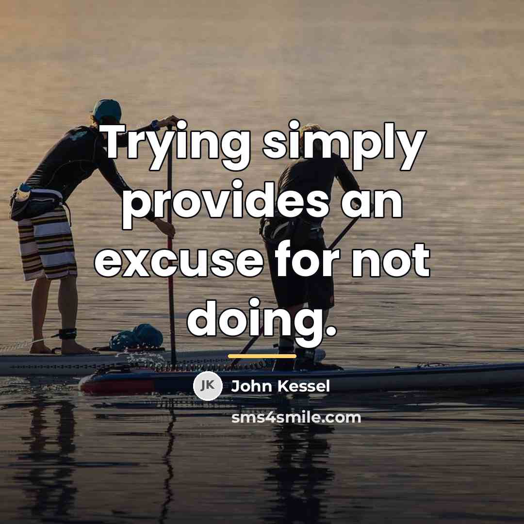 “Trying simply provides an excuse for not doing.…” quote by John Kessel
