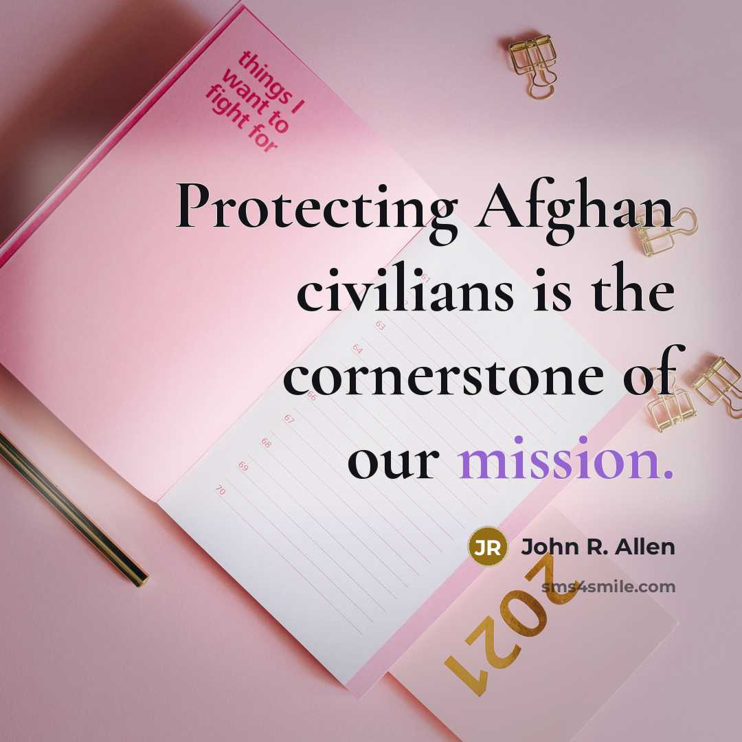 “Protecting Afghan civilians is the cornerstone of our mission.…” quote by John R. Allen