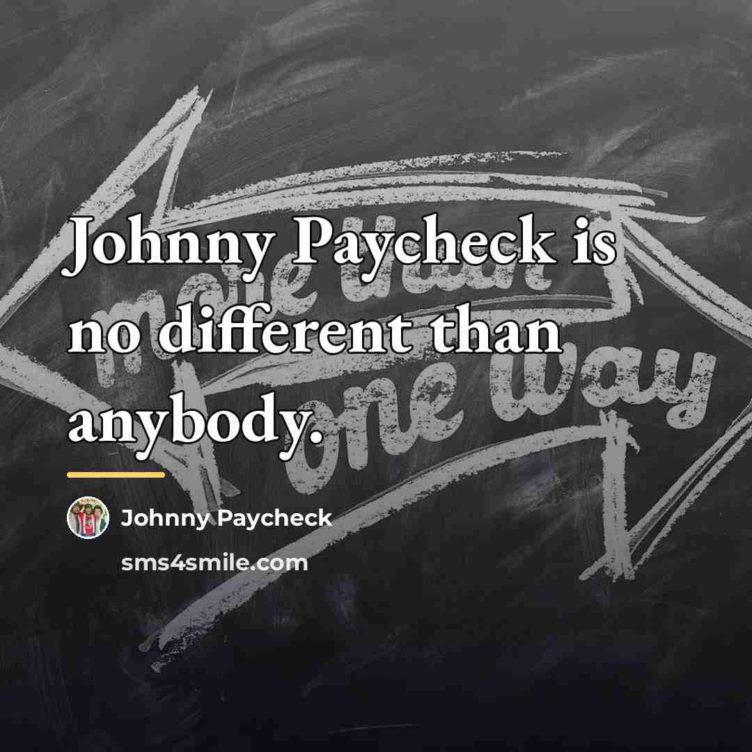 “Johnny Paycheck is no different than anybody.…” quote by Johnny Paycheck