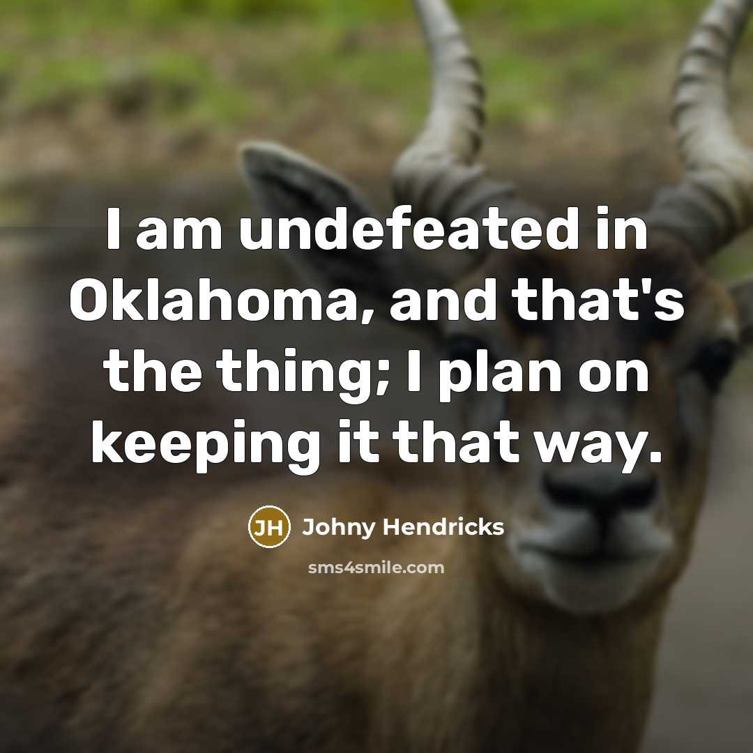 “I am undefeated in Oklahoma, and that's the thing; I…” quote by Johny Hendricks