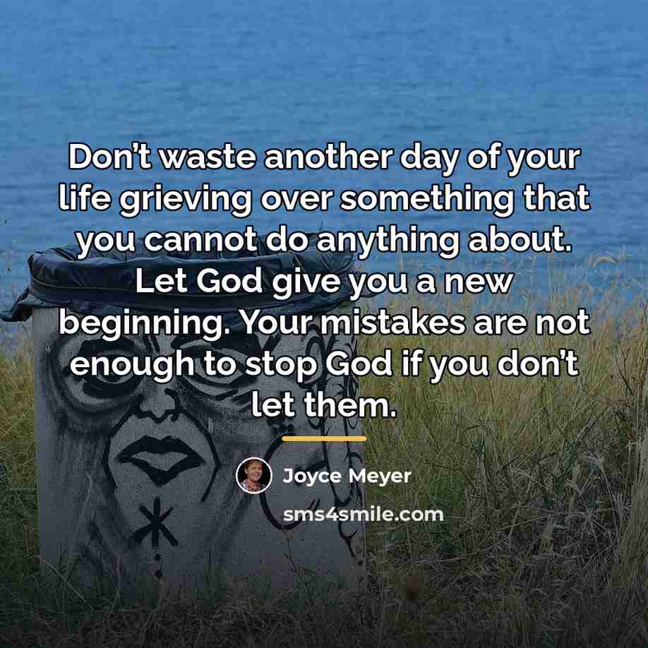 “Don’t waste another day of your life grieving over something…” quote by Joyce Meyer