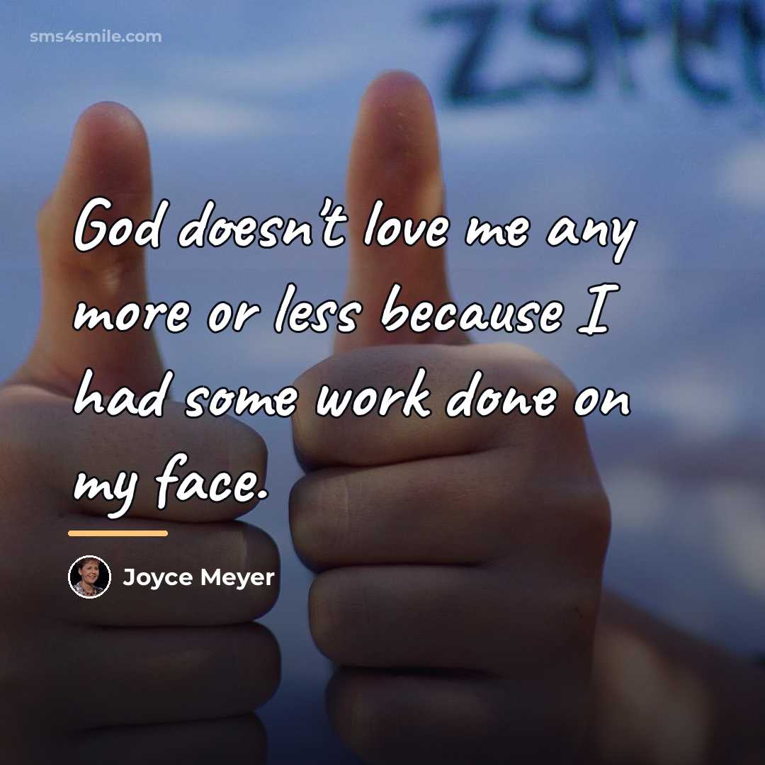 “God doesn't love me any more or less because I…” quote by Joyce Meyer