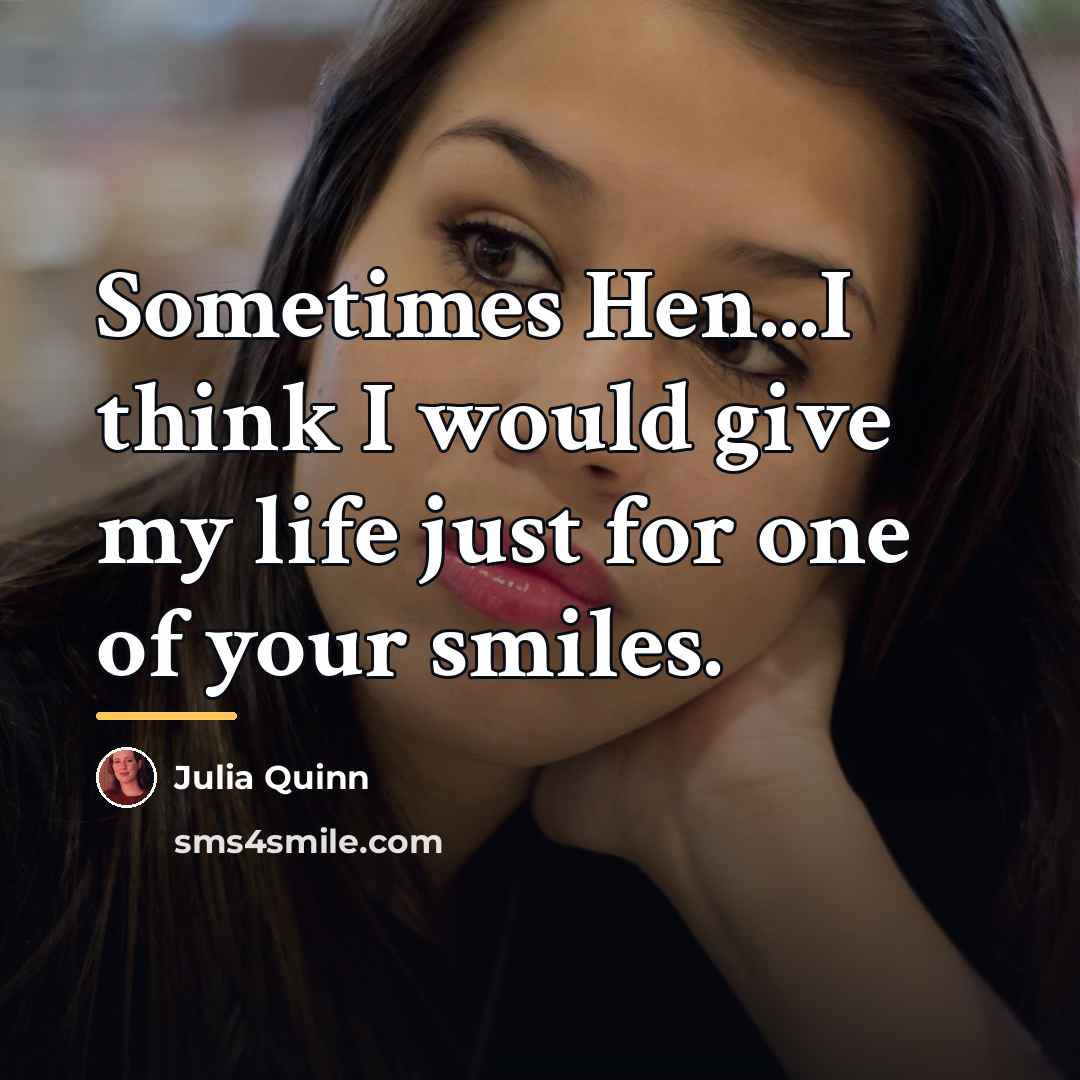 “Sometimes Hen...I think I would give my life just for…” quote by Julia Quinn