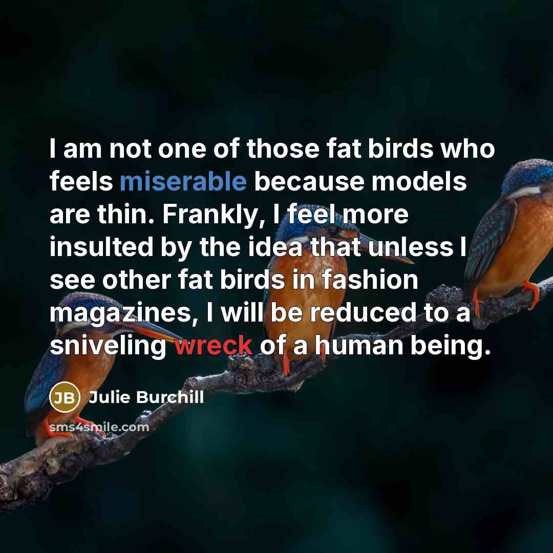 “I am not one of those fat birds who feels…” quote by Julie Burchill