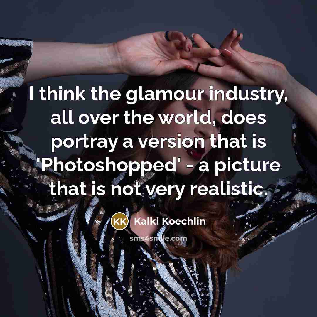 “I think the glamour industry, all over the world, does…” quote by Kalki Koechlin